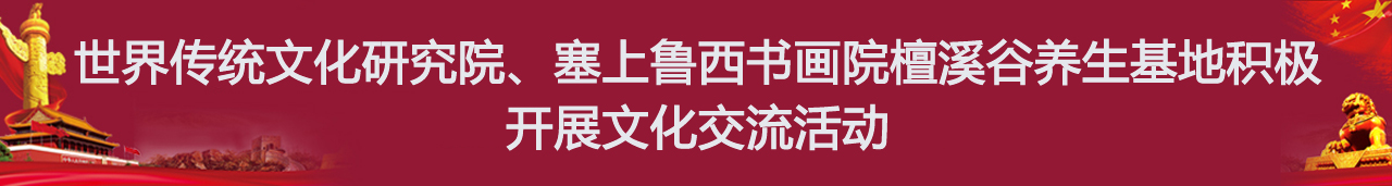 世界传统文化研究院、塞上鲁西书画院檀溪谷养生基地积极开展文化交流活动